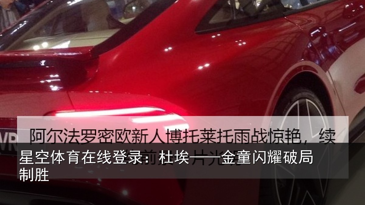 星空体育在线登录：杜埃——金童闪耀破局制胜
