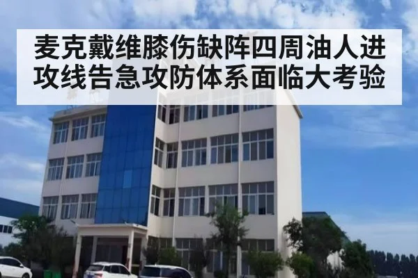 麦克戴维膝伤缺阵四周油人进攻线告急攻防体系面临大考验